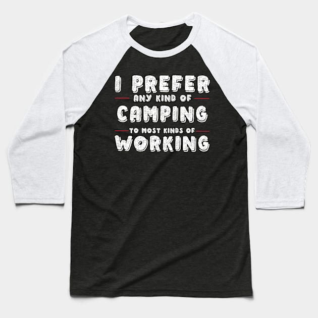 I Prefer Any Kind Of Camping To Any Kind Of Work Baseball T-Shirt by thingsandthings